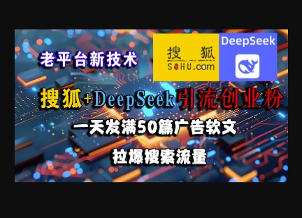 搜狐+DeepSeek引流创业粉，老平台新技术，一天发满50篇广告软文，拉爆搜索流量